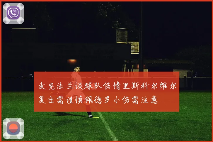 麦克法兰谈球队伤情里斯科尔维尔复出需谨慎佩德罗小伤需注意